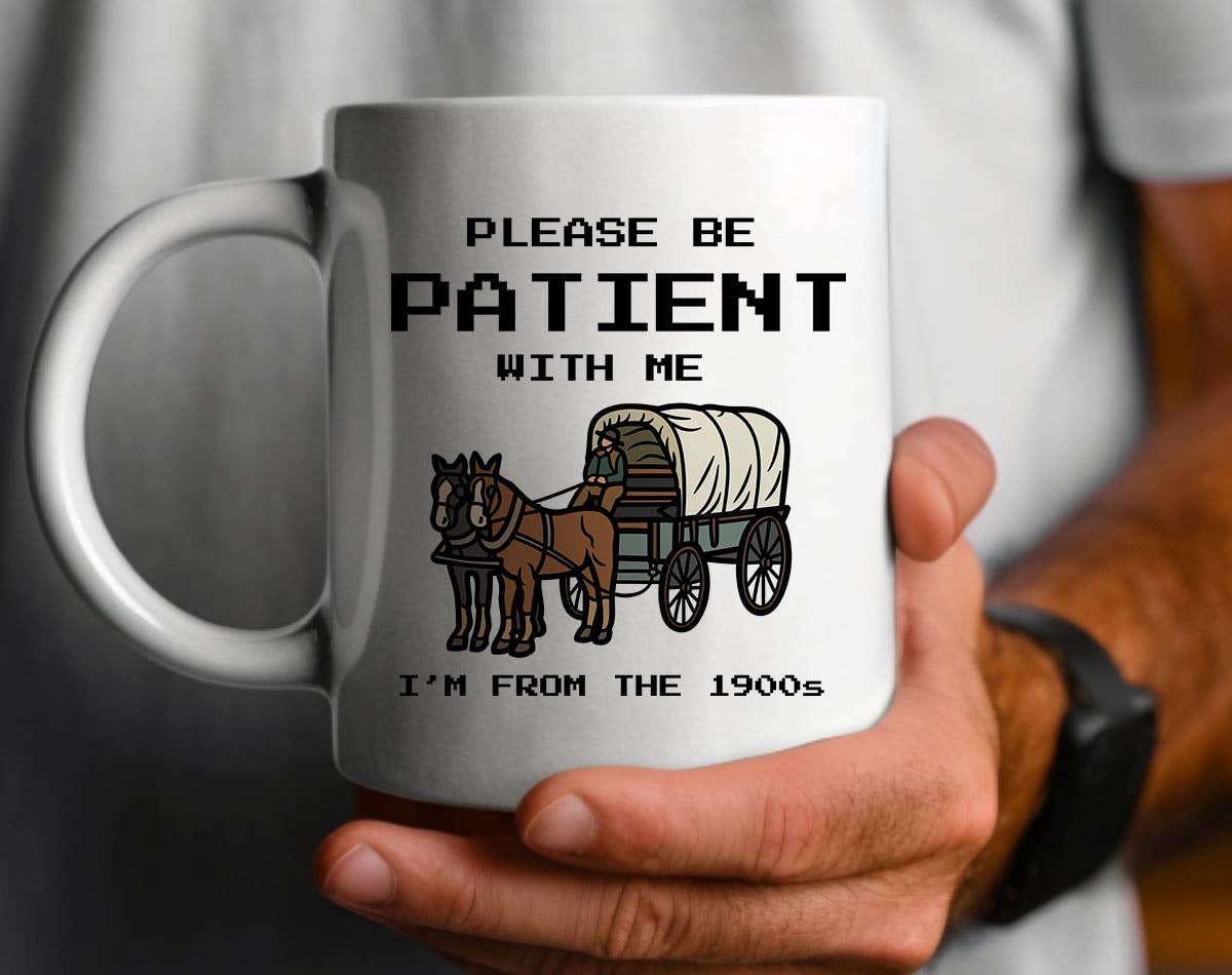 Please Be Patient, I'm From The 1900's - Funny Coffee Mug : 11oz White